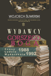Wydawcy gorszego Boga. Czasy – ludzie – wydarzenia 1988–1992 Śliwerski Wojciech
