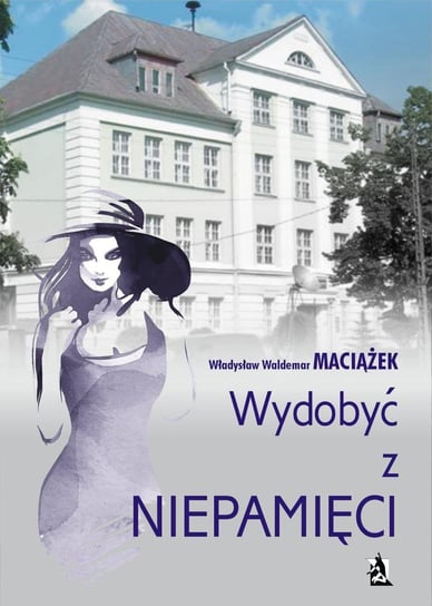 Wydobyć z niepamięci Maciążek Władysław Waldemar