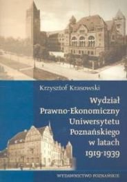 Wydział Prawno-Ekonomiczny Uniwersytetu Poznańskiego w latach 1919-1939 Krasowski Krzysztof