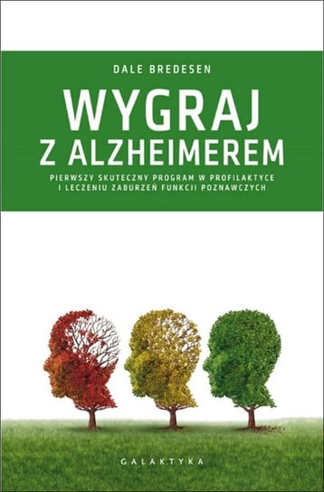 Wygraj z Alzheimerem. Pierwszy skuteczny program w profilaktyce i leczeniu zaburzeń funkcji poznawczych Dale Bredesen