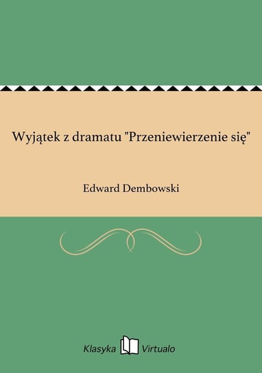 Wyjątek z dramatu "Przeniewierzenie się" Dembowski Edward