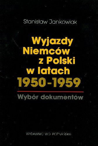 Wyjazdy Niemców z Polski w Latach 1950-1959 Wybór Dokumentów Jankowiak Stanisław