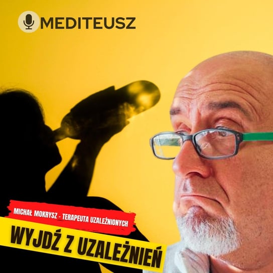 Wyjdź z uzależnień - Michał Mokrysz - Terapeuta uzależnionych - Zapis Live !!! - MEDITEUSZ - podcast Opracowanie zbiorowe