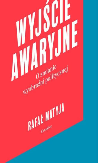 Wyjście awaryjne. O zmianie wyobraźni politycznej Matyja Rafał