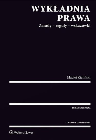 Wykładnia Prawa. Zasady - Reguły - Wskazówki Zieliński Maciej