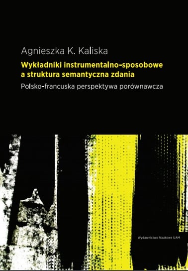 Wykładniki instrumentalno-sposobowe a struktura semantyczna zdania Kaliska Agnieszka K.