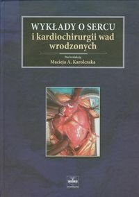 Wykłady o sercu i kardiochirurgii wad wrodzonych Opracowanie zbiorowe