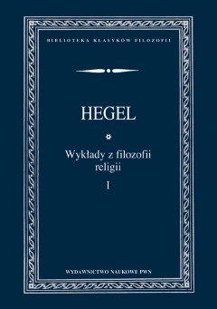 Wykłady z filozofii religii 1 Hegel Georg Wilhelm F.