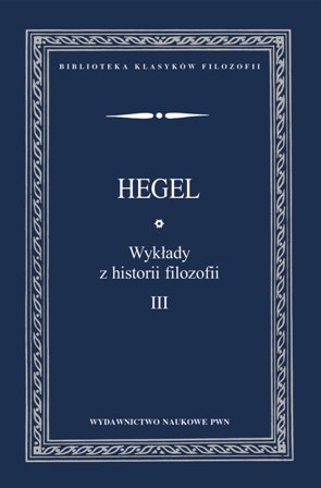 Wykłady z historii filozofii. Tom 3 Hegel Georg Wilhelm Friedrich