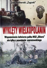Wyklęty Wielkopolanin. Wspomnienia żołnierza września 1939 r. i powstańca Warszawskiego z Pułku NSZ Sikora Podhorski Jan