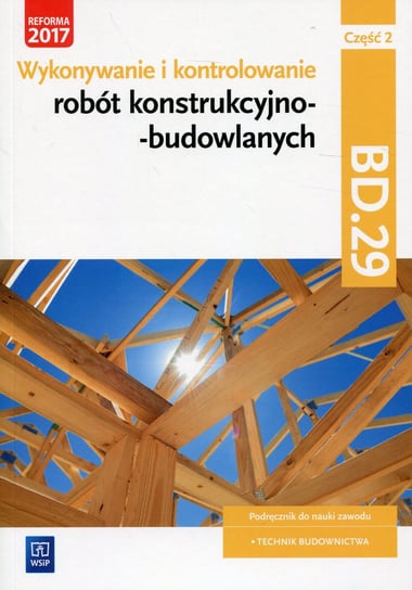 Wykonywanie i kontrolowanie robót konstrukcyjno-budowlanych. Kwalifikacja BD.29. Podręcznik. Część 2 Maj Tadeusz