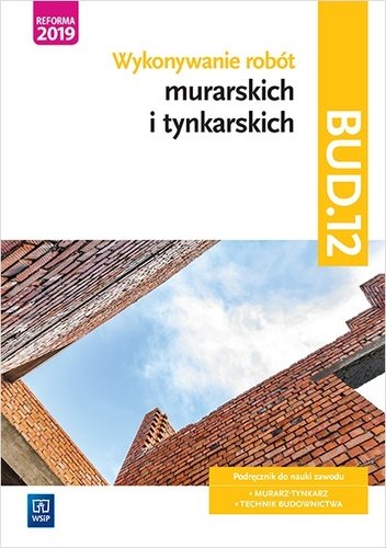 Wykonywanie robót murarskich i tynkarskich. Kwalifikacja bud. 12. Podręcznik do nauki zawodu technik budownictwa. Szkoły ponadgimnazjalne i ponadpodstawowe Popek Mirosława