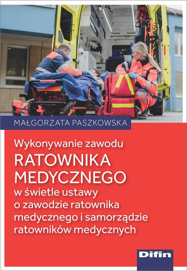 Wykonywanie zawodu ratownika medycznego w świetle ustawy o zawodzie ratownika medycznego i samorządzie ratowników medycznych Paszkowska Małgorzata
