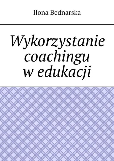 Wykorzystanie coachingu w edukacji Bednarska Ilona