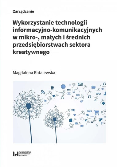 Wykorzystanie technologii informacyjno-komunikacyjnych w mikro-, małych i średnich przedsiębiorstwach sektora kreatywnego Ratalewska Magdalena