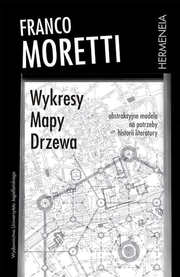 Wykresy, mapy, drzewa. Abstrakcyjne modele na potrzeby historii literatury Moretti Franco