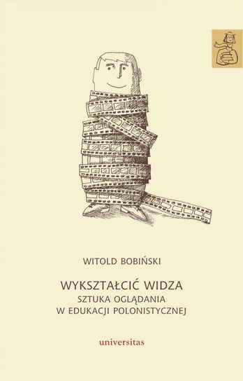 Wykształcić widza. Sztuka oglądania w edukacji polonistycznej Bobiński Witold