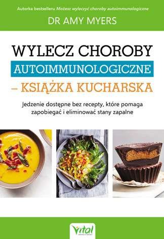 Wylecz choroby autoimmunologiczne - książka kucharska Myers Amy