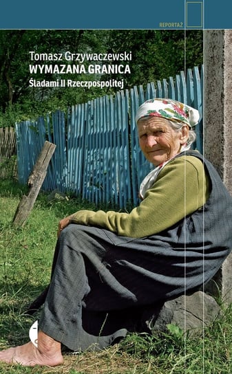 Wymazana granica. Śladami II Rzeczpospolitej Grzywaczewski Tomasz