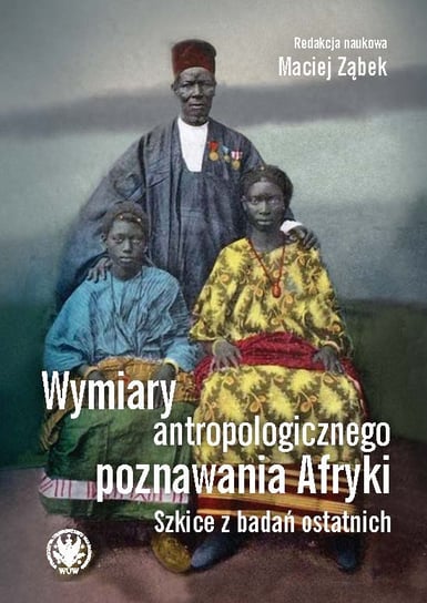 Wymiary antropologicznego poznawania Afryki. Szkice z badań ostatnich Opracowanie zbiorowe