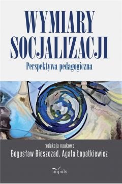 Wymiary socjalizacji Bieszczad Bogusław, Łopatkiewicz Agata