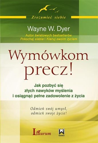 Wymówkom precz! Jak pozbyć się złych nawyków myślenia i osiągnąć pełne zadowolenie z życia Dyer Wayne W.