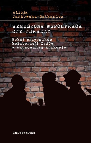 Wymuszona współpraca czy zdrada? Wokół przypadków kolaboracji Żydów w okupowanym Krakowie - ebook mobi Jarkowska-Natkaniec Alicja