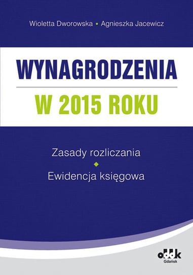 Wynagrodzenia w 2015 roku. Zasady rozliczania - Ewidencja księgowa Jacewicz Agnieszka, Dworowska Wioletta