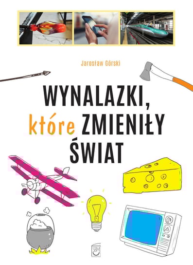 Wynalazki, które zmieniły świat Górski Jarosław