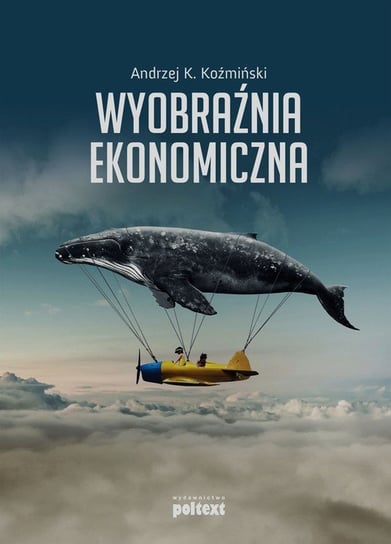 Wyobraźnia ekonomiczna Koźmiński Andrzej K.