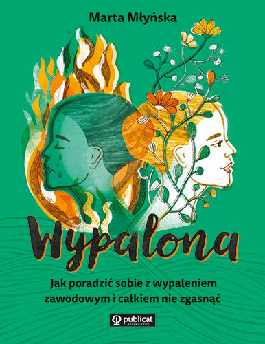 Wypalona. Jak poradzić sobie z wypaleniem zawodowym i całkiem nie zgasnąć Marta Młyńska