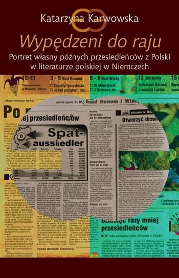 Wypędzeni do raju. Portret własny późnych przesiedleńców z Polski w literaturze polskiej w Niemczech Karwowska Katarzyna