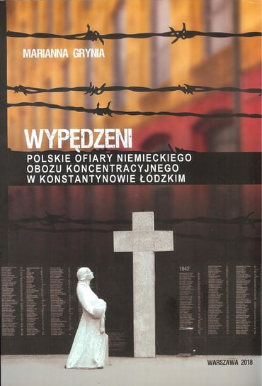 Wypędzeni. Polskie ofiary niemieckiego obozu koncentracyjnego w Konstantynowie Łódzkim Grynia Marianna