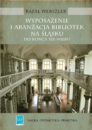 Wyposażenie i aranżacja bibliotek na Śląsku do końca XIX wieku Werszler Rafał