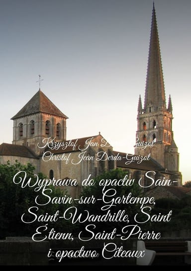 Wyprawa do opactw Sain-Savin-sur-Gartempe, Saint-Wandrille, Saint Étienn, Saint-Pierre i opactwo Cîteaux Derda-Guizot Krzysztof