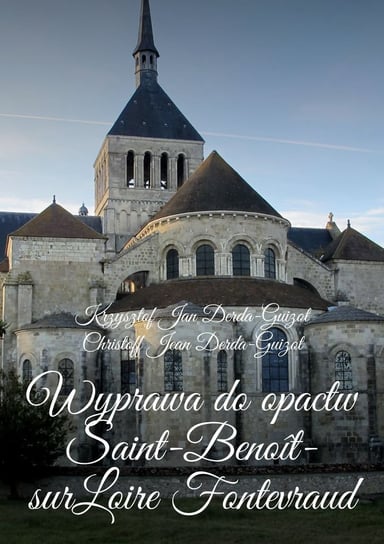 Wyprawa do opactw Saint-Benoit-sur-Loire Fontevraud, Notre-Dame de Fontgombault i Montmajour Derda-Guizot Krzysztof