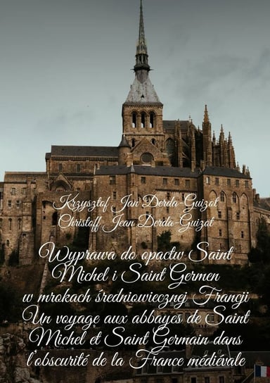 Wyprawa do opactw Saint Michel i Saint Germen w mrokach średniowiecznej Francji Derda-Guizot Krzysztof