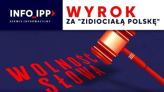 Wyrok za "zidiociałą Polskę" | Serwis info IPP 2023.06.05 Opracowanie zbiorowe