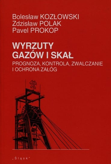 Wyrzuty gazów i skał. Prognoza, kontrola, zwalczanie i ochrona załóg Kozłowski Bolesław, Polak Zdzisław, Prokop Pavel
