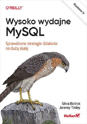 Wysoko wydajne MySQL. Sprawdzone strategie działania na dużą skalę. Wydanie 4 Silvia Botros, Jeremy Tinley