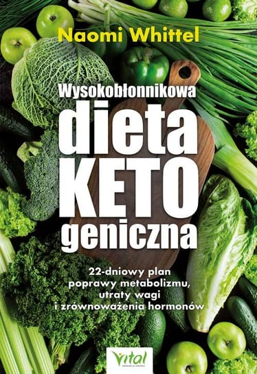 Wysokobłonnikowa dieta ketogeniczna. 22-dniowy plan poprawy metabolizmu, utraty wagi i zrównoważenia hormonów Whittel Naomi