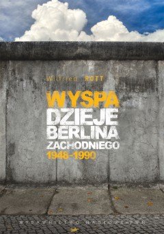 Wyspa. Dzieje Berlina Zachodniego 1948-1990 Rott Wilfried