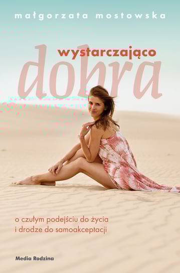 Wystarczająco dobra. O czułym podejściu do życia i drodze do samoakceptacji Małgorzata Mostowska