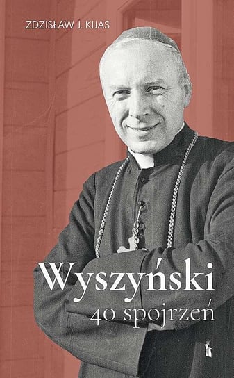 Wyszyński. 40 spojrzeń Kijas Zdzisław