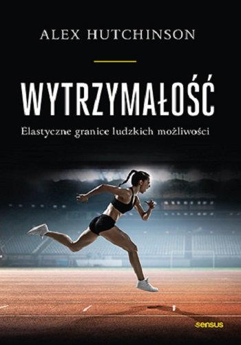 Wytrzymałość. Elastyczne granice ludzkich możliwości Hutchinson Alex