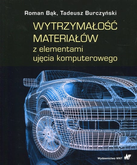Wytrzymałość materiałów z elementami ujęcia komputerowego Bąk Roman, Burczyński Tadeusz