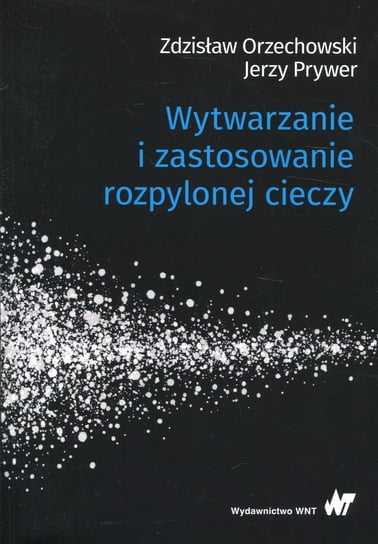 Wytwarzanie i zastosowanie rozpylonej cieczy Orzechowski Zdzisław, Prywer Jerzy