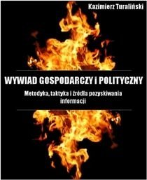 Wywiad gospodarczy i polityczny. metodyka, taktyka i źródła pozyskiwania Turaliński Kazimierz
