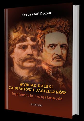 Wywiad polski za Piastów i Jagiellonów. Dyplomacja i wojskowość Rożek Krzysztof