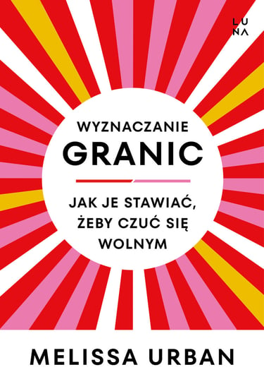 Wyznaczanie granic. Jak je stawiać, żeby czuć się wolnym Melissa Urban